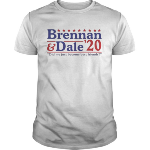 Brennan And Dale 2020 Did We Just Become Best Friends shirt