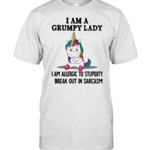 I Am A Grumpy Lady I Am Allergic To Stupidity I Break Out In Sarcasm Unicorn Shirt