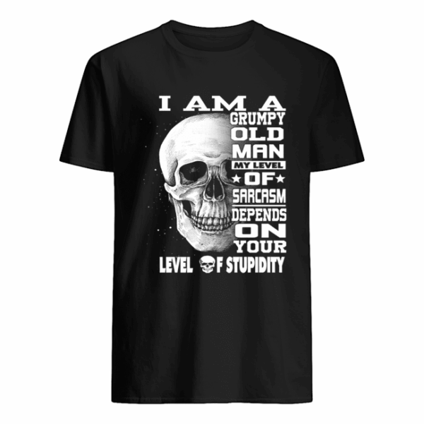 I Am A Grumpy Old Man My Level Of Sarcasm Depends On Your Level T Shirt