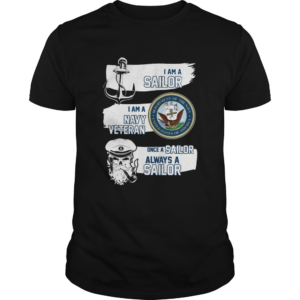 I am a Sailor I am a Navy Veteran Once A Sailor Always a Sailor shirt