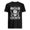 I am grumpy old man Im too old to fight too slow to run Ill just shoot you shirt